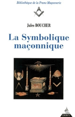 La symbolique maçonnique ou L'art royal remis en lumière et restitué selon les règles de la symbolique ésotérique et traditionnelle - Jules Boucher