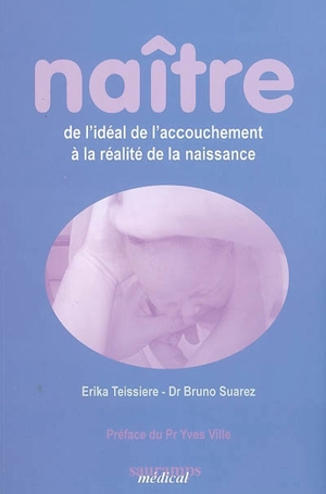 Naître : de l'idéal de l'accouchement à la réalité de la naissance - Erika Lavroff-Teissière