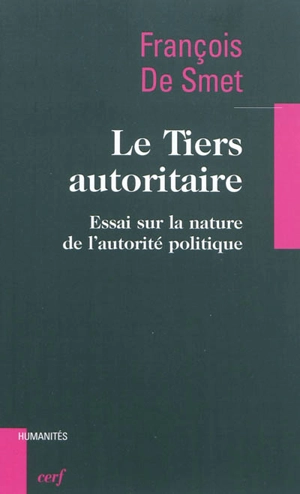 Le Tiers autoritaire : essai sur la nature de l'autorité politique - François De Smet