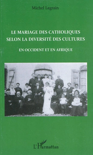Le mariage des catholiques selon la diversité des cultures : en Occident et en Afrique - Michel Legrain