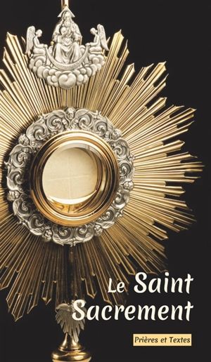 Le Saint Sacrement : prières et textes