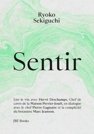 Sentir : lire le vin avec Hervé Deschamps, chef de caves de la Maison Perrier-Jouët, en dialogue avec le chef Pierre Gagnaire et la complicité du botaniste Marc Jeanson - Ryôko Sekiguchi