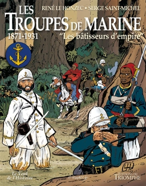 Les troupes de marine. Vol. 2. 1871-1931 : les bâtisseurs d'empire - Serge Saint-Michel