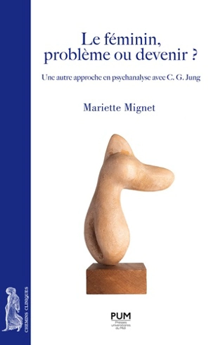 Le féminin, problème ou devenir ? : une autre approche en psychanalyse avec C.G. Jung - Mariette Mignet