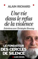 Une vie dans le refus de la violence : le fondateur des cercles de silence : entretiens avec Christophe Henning - Alain Richard