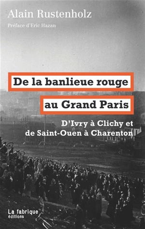 De la banlieue rouge au Grand Paris : d'Ivry à Clichy et de Saint-Ouen à Charenton - Alain Rustenholz