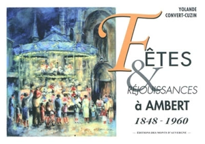 Fêtes & réjouissances à Ambert : 1848-1960 - Yolande Convert-Cuzin