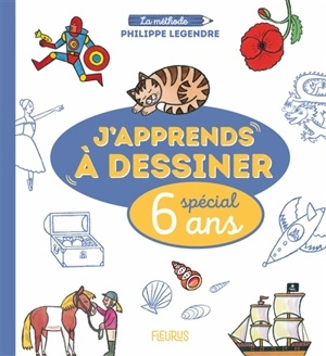 J'apprends à dessiner : spécial 6 ans : la méthode Philippe Legendre - Philippe Legendre