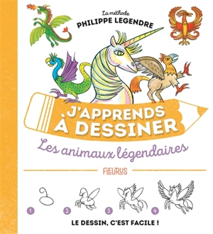 J'apprends à dessiner les animaux légendaires : la méthode Philippe Legendre - Philippe Legendre