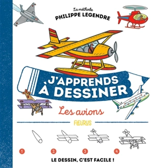 J'apprends à dessiner les avions : la méthode Philippe Legendre - Philippe Legendre