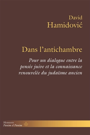 Dans l'antichambre : pour un dialogue entre la pensée juive et la connaissance renouvelée du judaïsme ancien - David Hamidovic