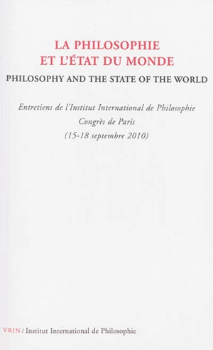 La philosophie et l'état du monde. Philosophy and the state of the world - Institut international de philosophie. Entretiens (2010 ; Paris)