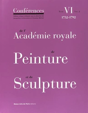 Conférences de l'Académie royale de peinture et de sculpture. Vol. 6-2. Les conférences entre 1752 et 1792 - Académie royale de peinture et de sculpture (France)