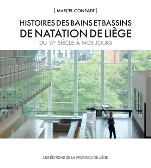 Histoires des bains et bassins de natation de Liège du 17e siècle à nos jours - Marcel Conradt