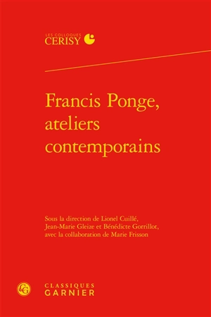 Francis Ponge, ateliers contemporains : actes du colloque de Cerisy-la-Salle, du 24 au 31 août 2015 - Centre culturel international (Cerisy-la-Salle, Manche). Colloque (2015)