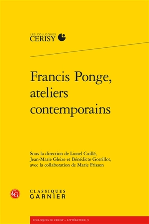 Francis Ponge, ateliers contemporains : actes du colloque de Cerisy-la-Salle, du 24 au 31 août 2015 - Centre culturel international (Cerisy-la-Salle, Manche). Colloque (2015)