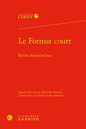 Le format court : récits d'aujourd'hui : actes du colloque de Cerisy-la-Salle, du 14 au 21 août 2015 - Centre culturel international (Cerisy-la-Salle, Manche). Colloque (2015)