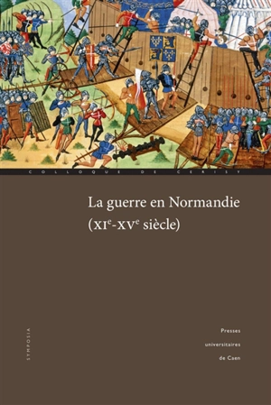 La guerre en Normandie, XIe-XVe siècle - Centre culturel international (Cerisy-la-Salle, Manche). Colloque (2015)