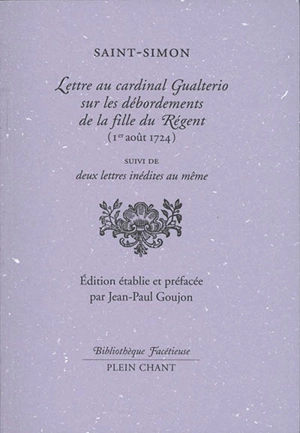 Lettre au cardinal Gualterio sur les débordements de la fille du Régent (1er août 1724) : suivi de deux lettres inédites au même - Louis de Rouvroy duc de Saint-Simon