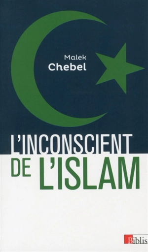 L'inconscient de l'islam : réflexions sur l'interdit, la faute et la transgression - Malek Chebel