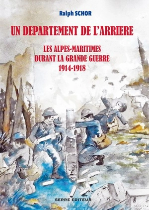 Un département de l'arrière : les Alpes-Maritimes durant la Grande Guerre 1914-1918 - Ralph Schor