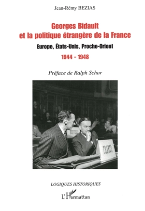 Georges Bidault et la politique étrangère de la France : Europe, Etats-Unis, Proche-Orient, 1944-1948 - Jean-Rémy Bézias