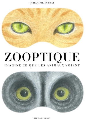 Zooptique : imagine ce que les animaux voient - Guillaume Duprat