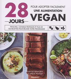 28 jours pour adopter facilement une alimentation vegan : principes, conseils pratiques et plus de 100 recettes pour réussir votre programme - Lisa Butterworth