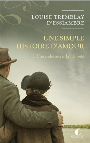 Une simple histoire d'amour. Vol. 1. L'incendie. La déroute - Louise Tremblay d'Essiambre