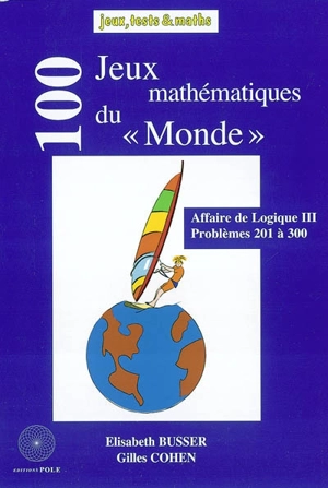 Affaire de logique. Vol. 3. 100 jeux mathématiques du Monde : problèmes 201 à 300 (publiés dans Le Monde en 2001 et 2002) - Elisabeth Busser