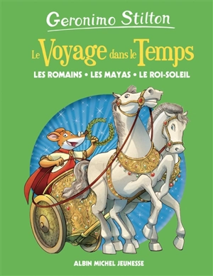 Le voyage dans le temps. Les Romains, les Mayas, le Roi-Soleil - Geronimo Stilton