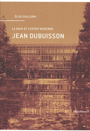 Jean Dubuisson : la main et l'esprit moderne - Elise Guillerm