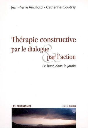 Thérapie constructive par le dialogue & par l'action : le banc dans le jardin - Jean-Pierre Ancillotti