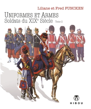 L'uniforme et les armes des soldats du 19e siècle. Vol. 2 - Liliane Funcken