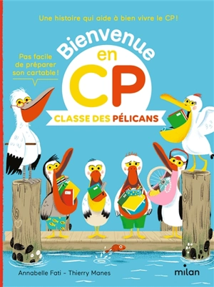 Bienvenue en CP. Classe des pélicans - Annabelle Fati