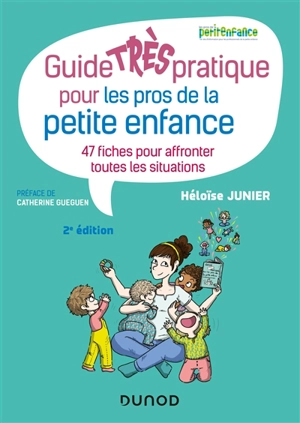 Guide très pratique pour les pros de la petite enfance : 47 fiches pour affronter toutes les situations - Héloïse Junier
