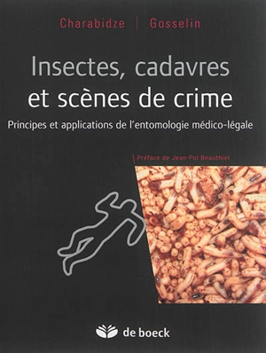 Insectes, cadavres et scènes de crime : principes et applications de l'entomologie médico-légale - Damien Charabidze