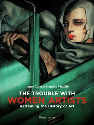 The trouble with women artists : reframing the history of art - Laure Adler