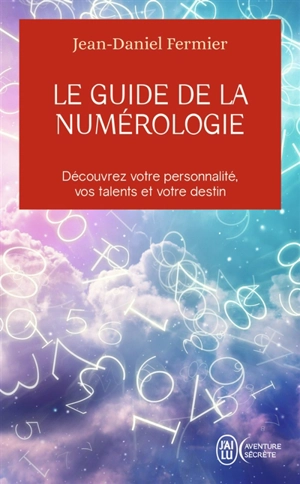 Le guide de la numérologie : les 7 clés pour réussir son chemin de vie : découvrez votre personnalité, vos talents et votre destin - Jean-Daniel Fermier