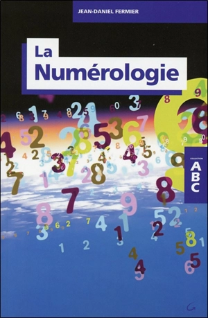 ABC de la numérologie : Votre avenir par les chiffres - Jean-Daniel Fermier