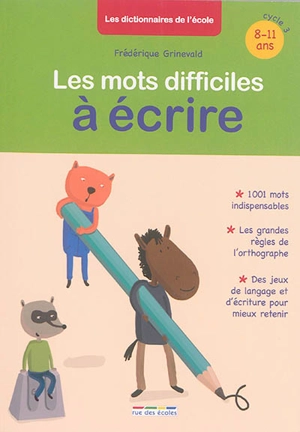 Les mots difficiles à écrire : 1.001 mots indispensables, les grandes règles de l'orthographe, des jeux de langage et d'écriture pour mieux retenir : 8-11 ans, cycle 3 - Frédérique Grinevald