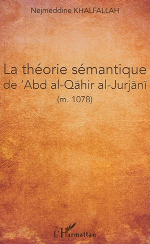 La théorie du ma'nâ d'après Abd al-Qâhir al-Gurgâni (m. 471-1078) - Nejmeddine Khalfallah