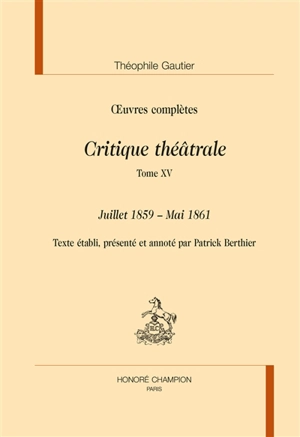 Oeuvres complètes. Section VI : critique théâtrale. Vol. 15. Juillet 1859-mai 1861 - Théophile Gautier