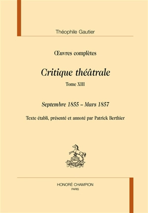 Oeuvres complètes. Section VI : critique théâtrale. Vol. 13. Septembre 1855-mars 1857 - Théophile Gautier