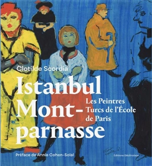 Istanbul-Montparnasse : les peintres turcs de l'Ecole de Paris - Clotilde Scordia