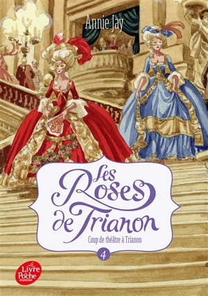 Les roses de Trianon. Vol. 4. Coup de théâtre à Trianon - Annie Jay