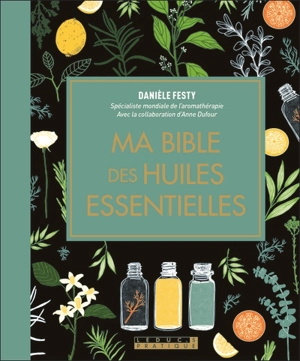 Ma bible des huiles essentielles - Danièle Festy