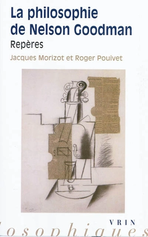 La philosophie de Nelson Goodman : repères - Jacques Morizot