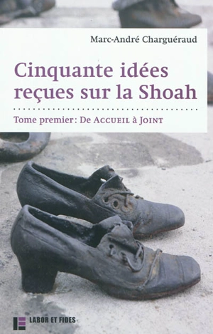 Cinquante idées reçues sur la Shoah. Vol. 1. De Accueil à Joint - Marc-André Charguéraud