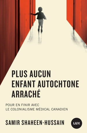 Plus aucun enfant autochtone arraché : pour en finir avec le colonialisme médical canadien - Shaheen-Hussain, Samir